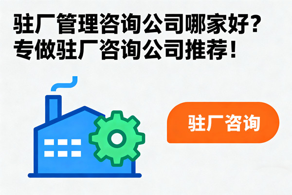 駐廠管理咨詢公司哪家好？專做駐廠咨詢公司推薦！